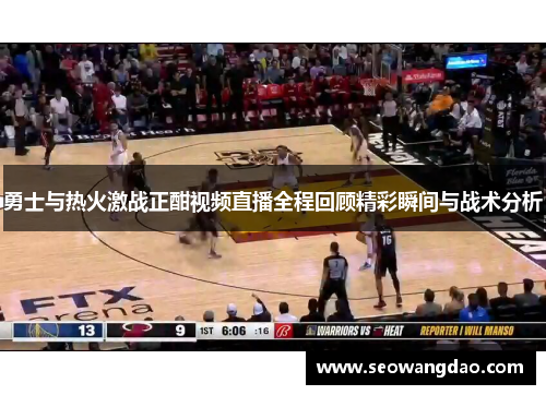 勇士与热火激战正酣视频直播全程回顾精彩瞬间与战术分析 勇士与热火激战正酣视频直播全程回顾精彩瞬间与战术分析