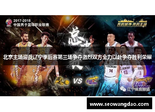 北京主场迎战辽宁季后赛第三场争夺激烈双方全力以赴争夺胜利荣耀