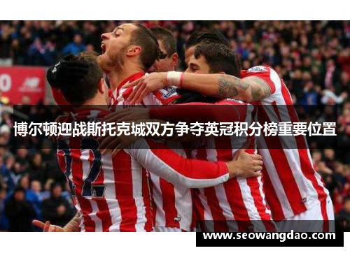 博尔顿迎战斯托克城双方争夺英冠积分榜重要位置