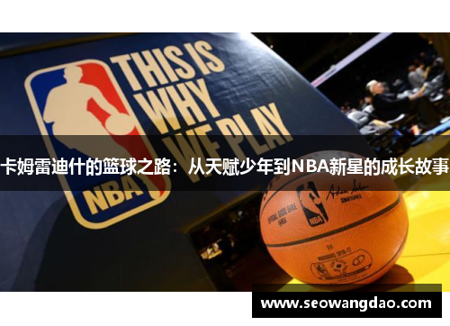 卡姆雷迪什的篮球之路：从天赋少年到NBA新星的成长故事