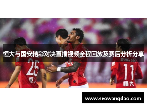 恒大与国安精彩对决直播视频全程回放及赛后分析分享