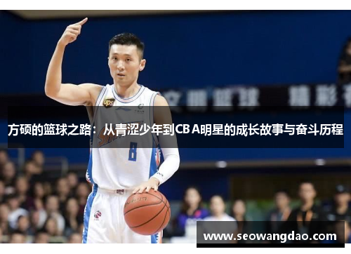 方硕的篮球之路：从青涩少年到CBA明星的成长故事与奋斗历程