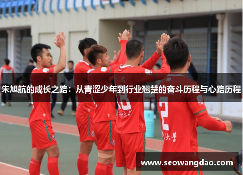 朱旭航的成长之路：从青涩少年到行业翘楚的奋斗历程与心路历程