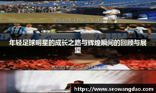 年轻足球明星的成长之路与辉煌瞬间的回顾与展望